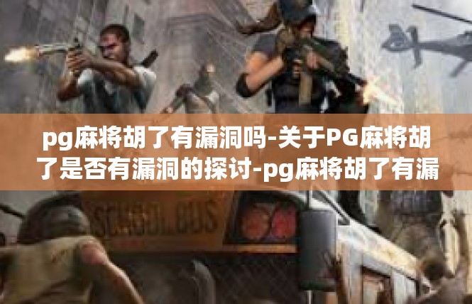 pg麻将胡了有漏洞吗-关于PG麻将胡了是否有漏洞的探讨-pg麻将胡了有漏洞吗