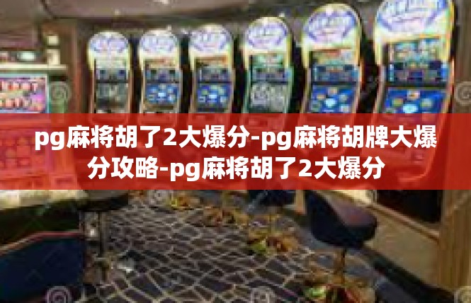 pg麻将胡了2大爆分-pg麻将胡牌大爆分攻略-pg麻将胡了2大爆分