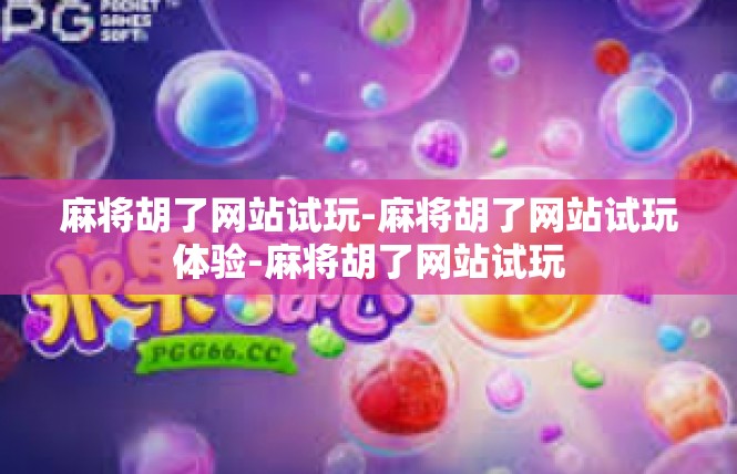麻将胡了网站试玩-麻将胡了网站试玩体验-麻将胡了网站试玩