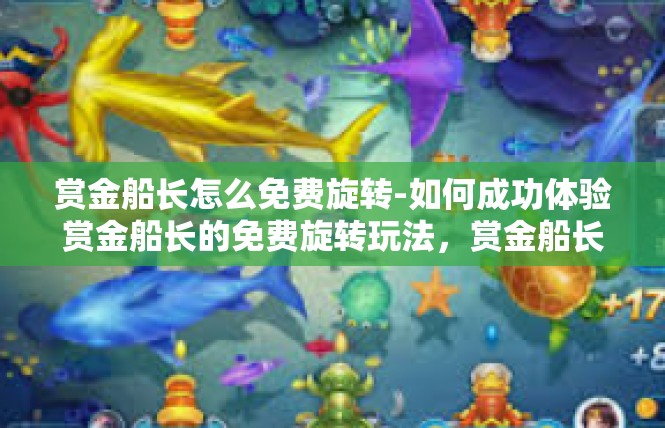 赏金船长怎么免费旋转-如何成功体验赏金船长的免费旋转玩法，赏金船长怎么免费旋转