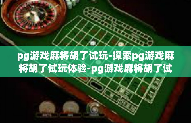 pg游戏麻将胡了试玩-探索pg游戏麻将胡了试玩体验-pg游戏麻将胡了试玩