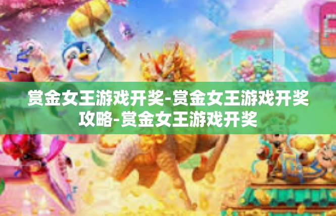 赏金女王游戏开奖-赏金女王游戏开奖攻略-赏金女王游戏开奖