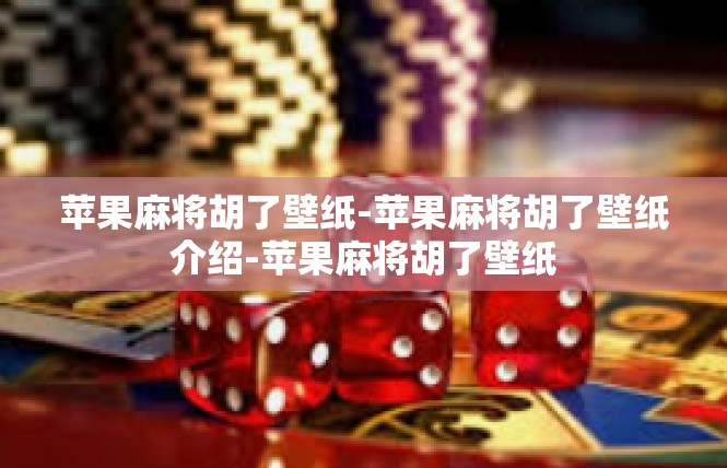 苹果麻将胡了壁纸-苹果麻将胡了壁纸介绍-苹果麻将胡了壁纸