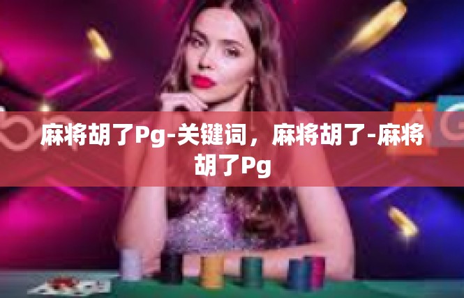 麻将胡了Pg-关键词，麻将胡了-麻将胡了Pg