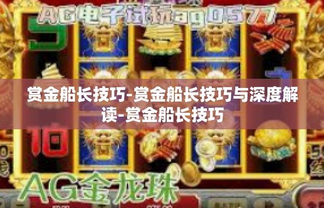 赏金船长技巧-赏金船长技巧与深度解读-赏金船长技巧