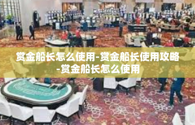 赏金船长怎么使用-赏金船长使用攻略-赏金船长怎么使用