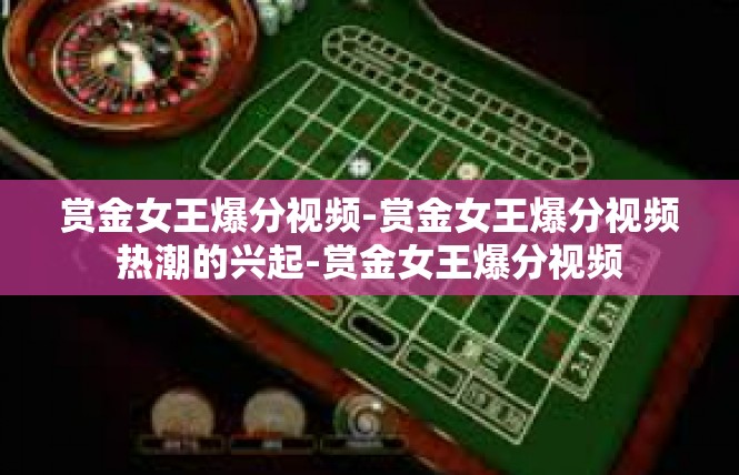 赏金女王爆分视频-赏金女王爆分视频热潮的兴起-赏金女王爆分视频