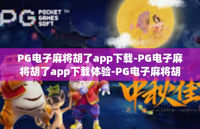 PG电子麻将胡了app下载-PG电子麻将胡了app下载体验-PG电子麻将胡了app下载