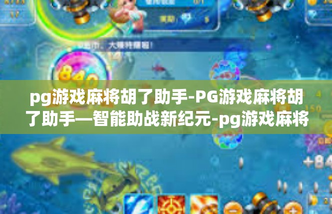pg游戏麻将胡了助手-PG游戏麻将胡了助手—智能助战新纪元-pg游戏麻将胡了助手