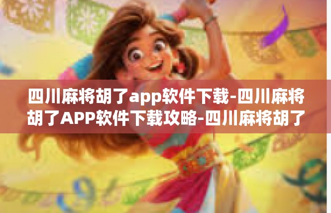四川麻将胡了app软件下载-四川麻将胡了APP软件下载攻略-四川麻将胡了app软件下载