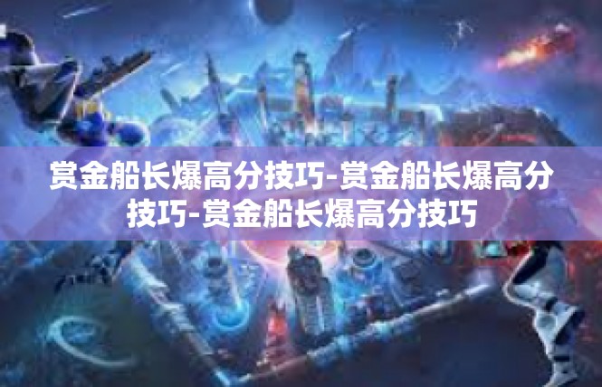 赏金船长爆高分技巧-赏金船长爆高分技巧-赏金船长爆高分技巧