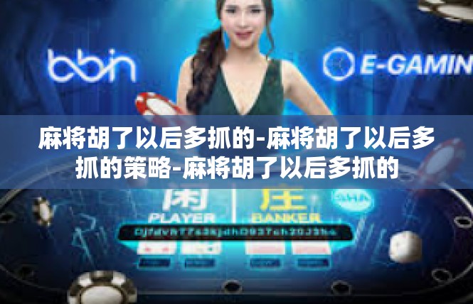 麻将胡了以后多抓的-麻将胡了以后多抓的策略-麻将胡了以后多抓的