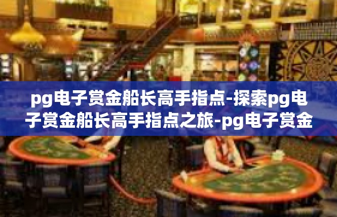pg电子赏金船长高手指点-探索pg电子赏金船长高手指点之旅-pg电子赏金船长高手指点