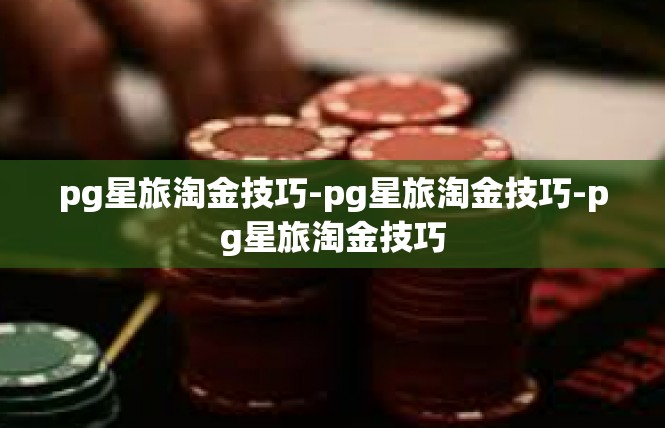 pg星旅淘金技巧-pg星旅淘金技巧-pg星旅淘金技巧