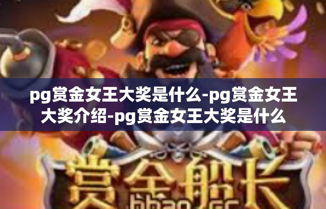 pg赏金女王大奖是什么-pg赏金女王大奖介绍-pg赏金女王大奖是什么