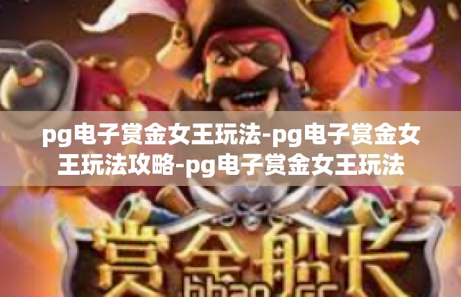 pg电子赏金女王玩法-pg电子赏金女王玩法攻略-pg电子赏金女王玩法