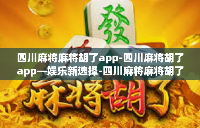四川麻将麻将胡了app-四川麻将胡了app—娱乐新选择-四川麻将麻将胡了app