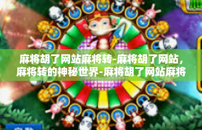 麻将胡了网站麻将转-麻将胡了网站，麻将转的神秘世界-麻将胡了网站麻将转