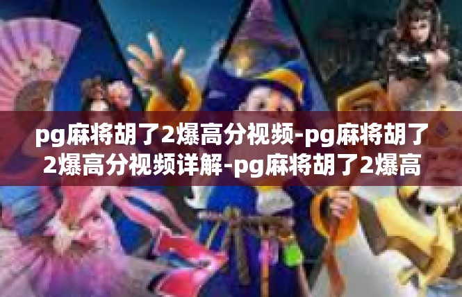 pg麻将胡了2爆高分视频-pg麻将胡了2爆高分视频详解-pg麻将胡了2爆高分视频