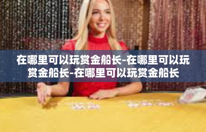 在哪里可以玩赏金船长-在哪里可以玩赏金船长-在哪里可以玩赏金船长