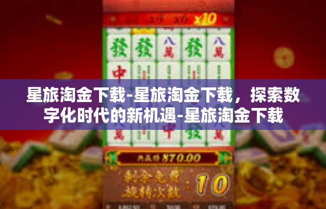 星旅淘金下载-星旅淘金下载，探索数字化时代的新机遇-星旅淘金下载