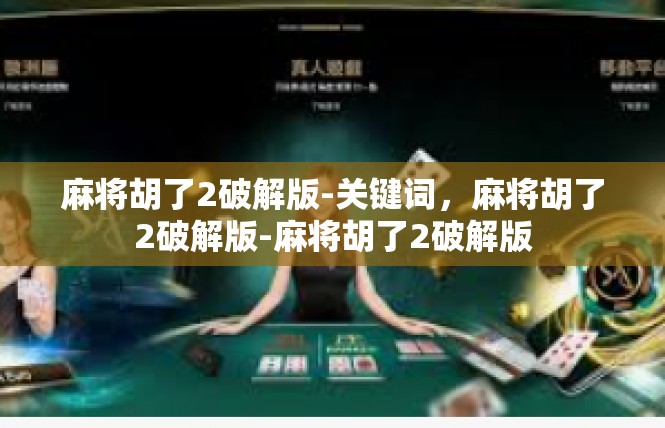 麻将胡了2破解版-关键词，麻将胡了2破解版-麻将胡了2破解版
