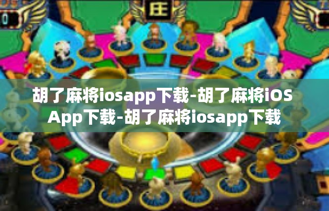 胡了麻将iosapp下载-胡了麻将iOS App下载-胡了麻将iosapp下载