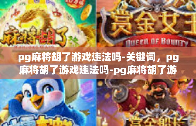 pg麻将胡了游戏违法吗-关键词，pg麻将胡了游戏违法吗-pg麻将胡了游戏违法吗