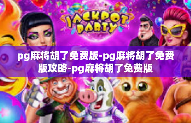 pg麻将胡了免费版-pg麻将胡了免费版攻略-pg麻将胡了免费版