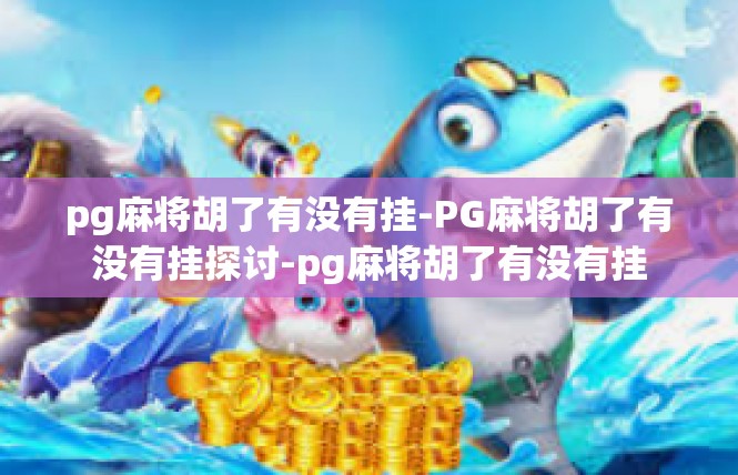 pg麻将胡了有没有挂-PG麻将胡了有没有挂探讨-pg麻将胡了有没有挂