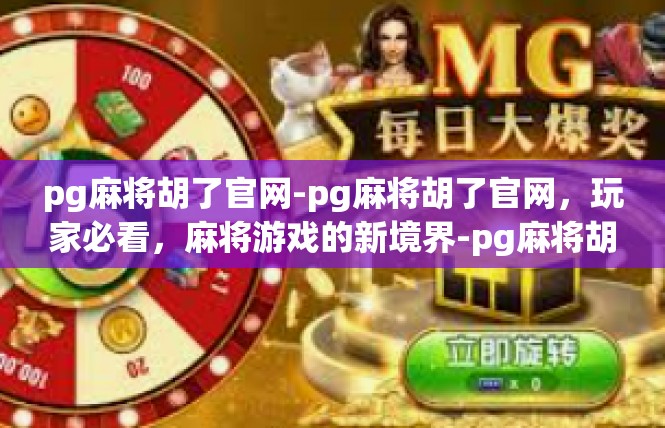 pg麻将胡了官网-pg麻将胡了官网，玩家必看，麻将游戏的新境界-pg麻将胡了官网
