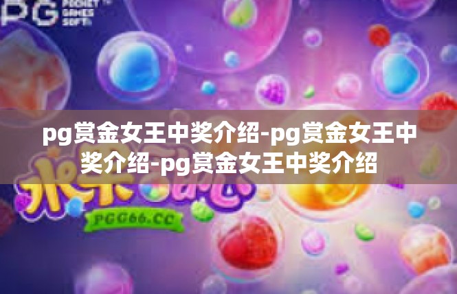 pg赏金女王中奖介绍-pg赏金女王中奖介绍-pg赏金女王中奖介绍