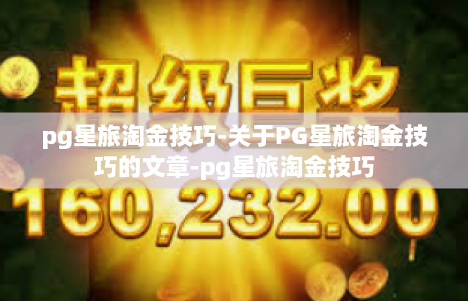 pg星旅淘金技巧-关于PG星旅淘金技巧的文章-pg星旅淘金技巧